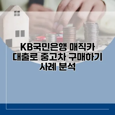 KB국민은행 매직카 대출로 중고차 구매하기 사례 분석