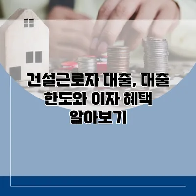 건설근로자 대출, 대출 한도와 이자 혜택 알아보기