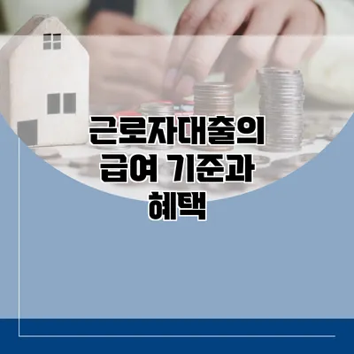 근로자대출의 급여 기준과 혜택