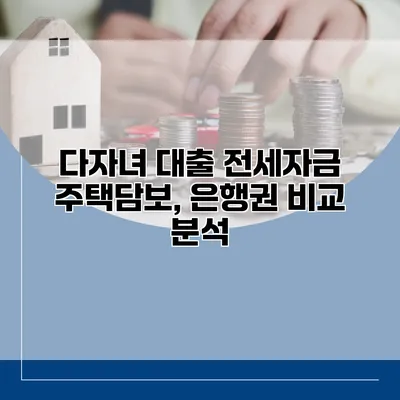 다자녀 대출 전세자금 주택담보, 은행권 비교 분석