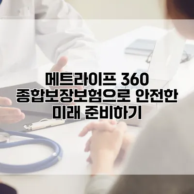 메트라이프 360 종합보장보험으로 안전한 미래 준비하기