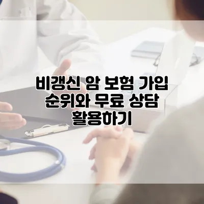 비갱신 암 보험 가입 순위와 무료 상담 활용하기
