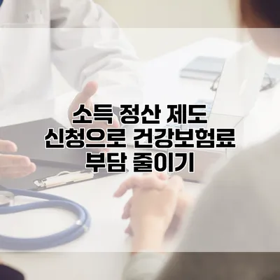 소득 정산 제도 신청으로 건강보험료 부담 줄이기