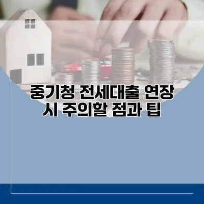 중기청 전세대출 연장 시 주의할 점과 팁