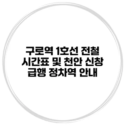 구로역 1호선 전철 시간표 및 천안 신창 급행 정차역 안내