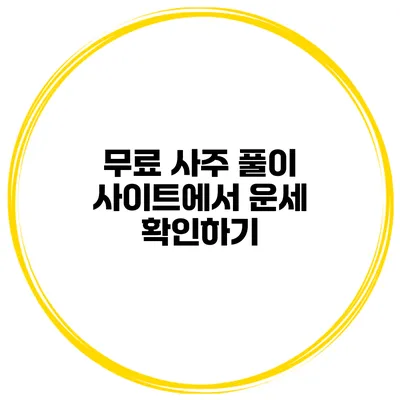 무료 사주 풀이 사이트에서 운세 확인하기