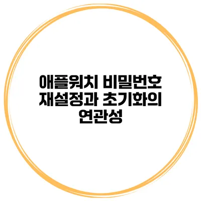 애플워치 비밀번호 재설정과 초기화의 연관성