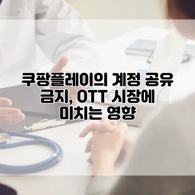 쿠팡플레이의 계정 공유 금지, OTT 시장에 미치는 영향
