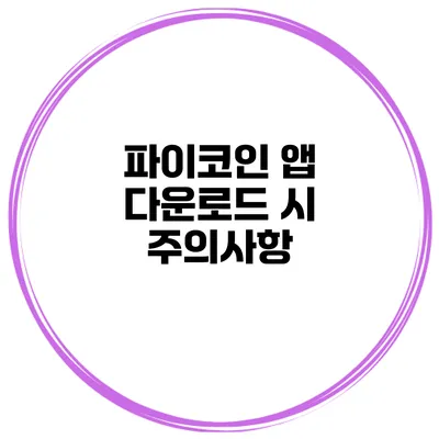 파이코인 앱 다운로드 시 주의사항